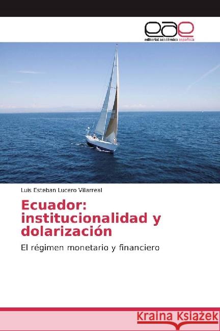 Ecuador: institucionalidad y dolarización : El régimen monetario y financiero Lucero Villarreal, Luis Esteban 9783639625035