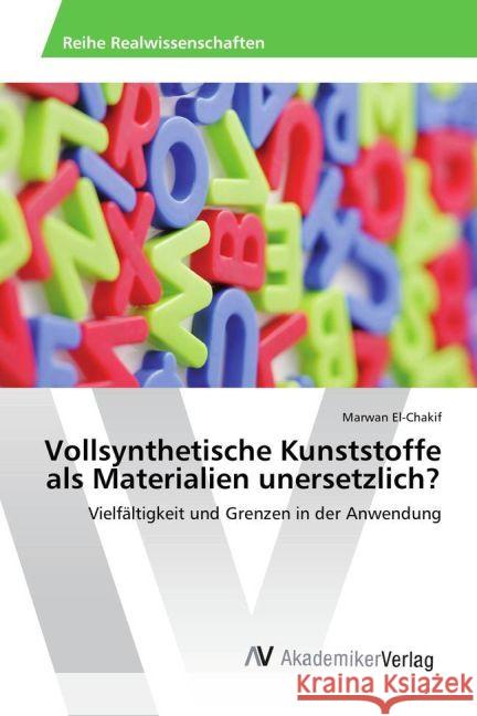 Vollsynthetische Kunststoffe als Materialien unersetzlich? : Vielfältigkeit und Grenzen in der Anwendung El-Chakif, Marwan 9783639625066