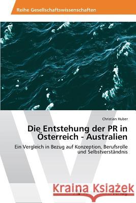 Die Entstehung der PR in Österreich - Australien Huber, Christian 9783639625899