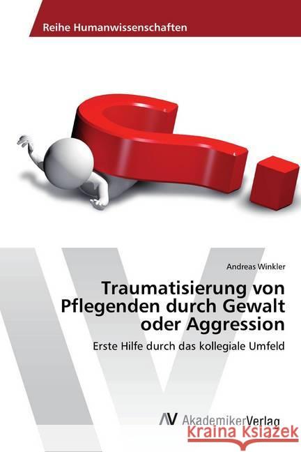 Traumatisierung von Pflegenden durch Gewalt oder Aggression : Erste Hilfe durch das kollegiale Umfeld Winkler, Andreas 9783639626476 AV Akademikerverlag