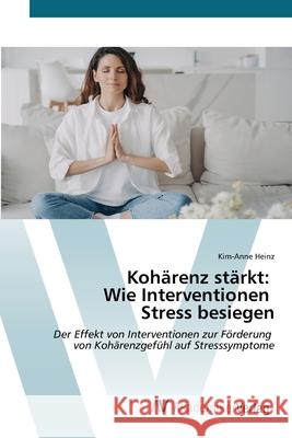 Koh?renz st?rkt: Wie Interventionen Stress besiegen Kim-Anne Heinz 9783639627138