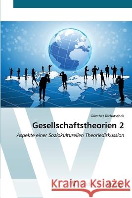 Gesellschaftstheorien 2 G?nther Dichatschek 9783639628098 AV Akademikerverlag
