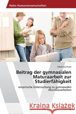 Beitrag der gymnasialen Maturaarbeit zur Studierfähigkeit Streit, Fabienne 9783639628425 AV Akademikerverlag