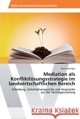 Mediation als Konfliktlösungsstrategie im landwirtschaftlichen Bereich Karin Dietinger 9783639628845 AV Akademikerverlag