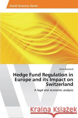 Hedge Fund Regulation in Europe and Its Impact on Switzerland Bosshard Karin 9783639628883