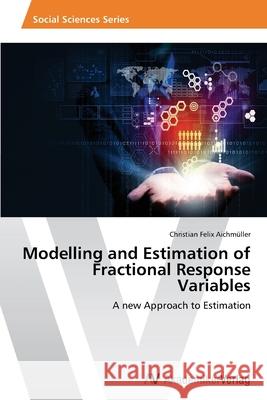 Modelling and Estimation of Fractional Response Variables Aichmüller, Christian Felix 9783639629286