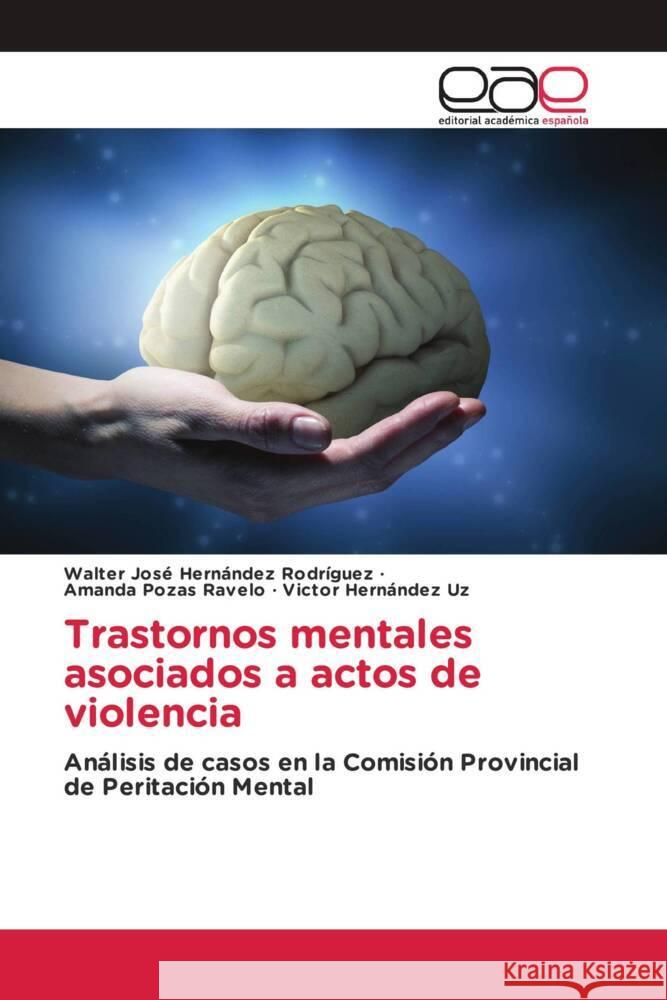 Trastornos mentales asociados a actos de violencia Hernández Rodríguez, Walter José, Pozas Ravelo, Amanda, Hernández Uz, Victor 9783639629910