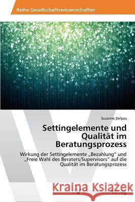 Settingelemente und Qualität im Beratungsprozess Delpos, Susanne 9783639630329 AV Akademikerverlag