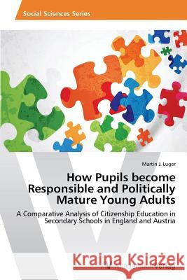 How Pupils become Responsible and Politically Mature Young Adults Luger Martin J. 9783639630749 AV Akademikerverlag