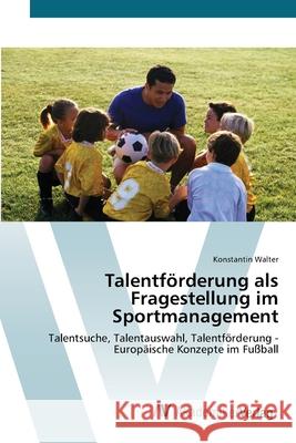 Talentförderung als Fragestellung im Sportmanagement Walter, Konstantin 9783639630985 AV Akademikerverlag