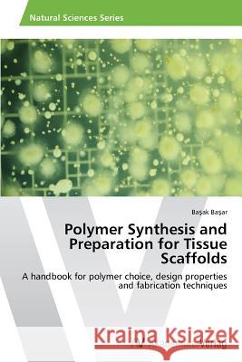 Polymer Synthesis and Preparation for Tissue Scaffolds Başar, Başak 9783639631005 AV Akademikerverlag