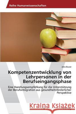 Kompetenzentwicklung von Lehrpersonen in der Berufseingangsphase Busse, Jana 9783639631630