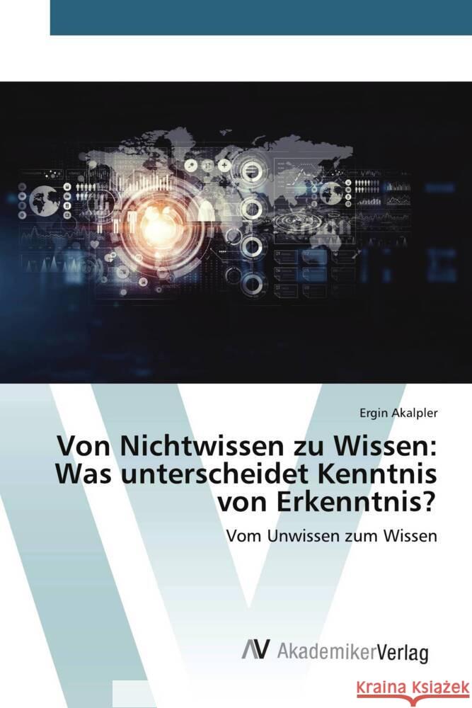 Von Nichtwissen zu Wissen: Was unterscheidet Kenntnis von Erkenntnis? Akalpler, Ergin 9783639632286