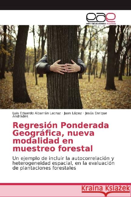 Regresión Ponderada Geográfica, nueva modalidad en muestreo forestal : Un ejemplo de incluir la autocorrelación y heterogeneidad espacial, en la evaluación de plantaciones forestales Albarrán Lacruz, Luis Eduardo; López, Juan; Andrades, Jesús Enrique 9783639632460 Editorial Académica Española