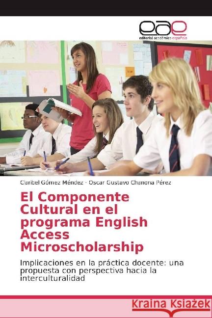 El Componente Cultural en el programa English Access Microscholarship : Implicaciones en la práctica docente: una propuesta con perspectiva hacia la interculturalidad Gómez Méndez, Claribel; Chanona Perez, Oscar Gustavo 9783639632477