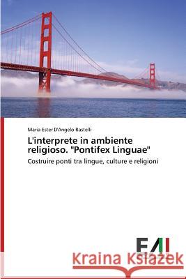 L'interprete in ambiente religioso. Pontifex Linguae D'Angelo Rastelli Maria Ester 9783639632507 Edizioni Accademiche Italiane