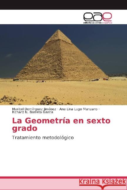 La Geometría en sexto grado : Tratamiento metodológico Domínguez Jiménez, Maribel; Lugo Manzano, Ana Lina; Barreto García, Richard N. 9783639632712