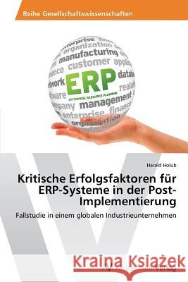 Kritische Erfolgsfaktoren für ERP-Systeme in der Post-Implementierung Holub Harald 9783639633214