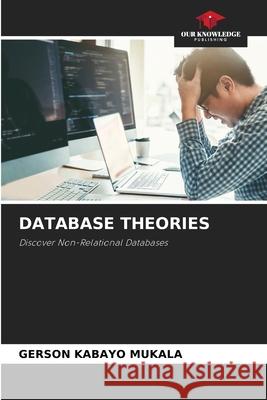 DATABASE THEORIES KABAYO MUKALA, GERSON 9783639634082 Our Knowledge Publishing