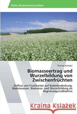 Biomasseertrag und Wurzelbildung von Zwischenfrüchten Assinger, Thomas 9783639634204 AV Akademikerverlag