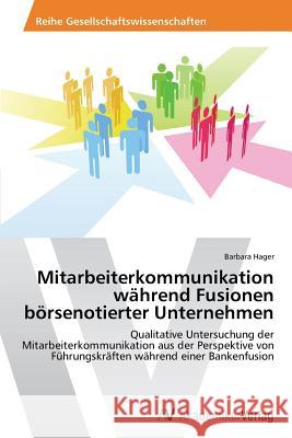 Mitarbeiterkommunikation während Fusionen börsenotierter Unternehmen Hager, Barbara 9783639634440