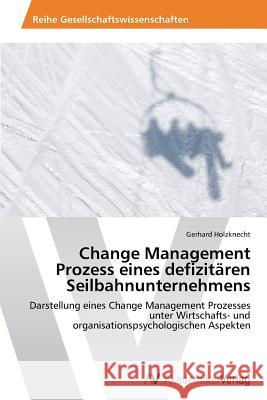 Change Management Prozess eines defizitären Seilbahnunternehmens Holzknecht, Gerhard 9783639634471