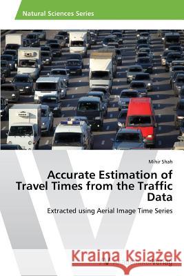 Accurate Estimation of Travel Times from the Traffic Data Shah, Mihir 9783639635317