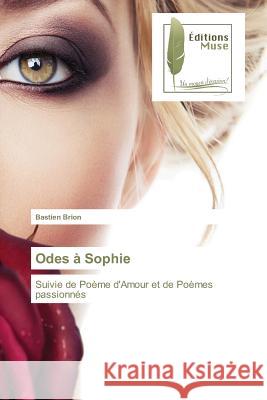 Odes à Sophie : Suivie de Poème d'Amour et de Poèmes passionnés Brion, Bastien 9783639635423