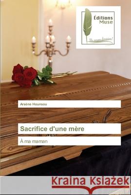 Sacrifice d'une mère Hounsou, Arsène 9783639635720 Editions Muse