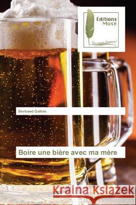 Boire une bière avec ma mère Gallois, Bertrand 9783639636697