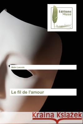 Le fil de l'amour Lacroix, Alain 9783639637182 Editions Muse