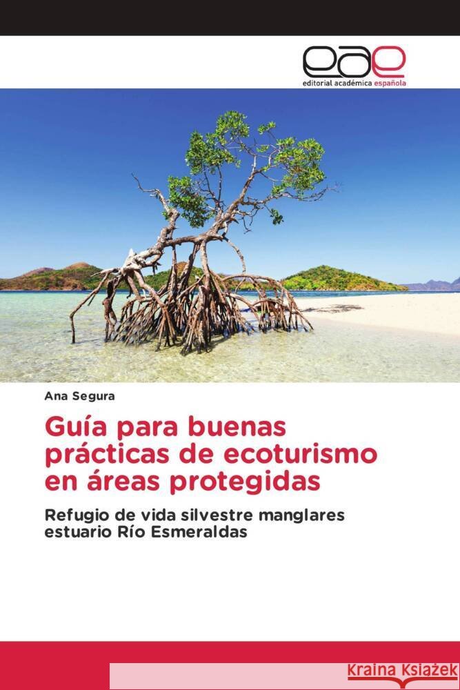 Guía para buenas prácticas de ecoturismo en áreas protegidas Segura, Ana 9783639640229