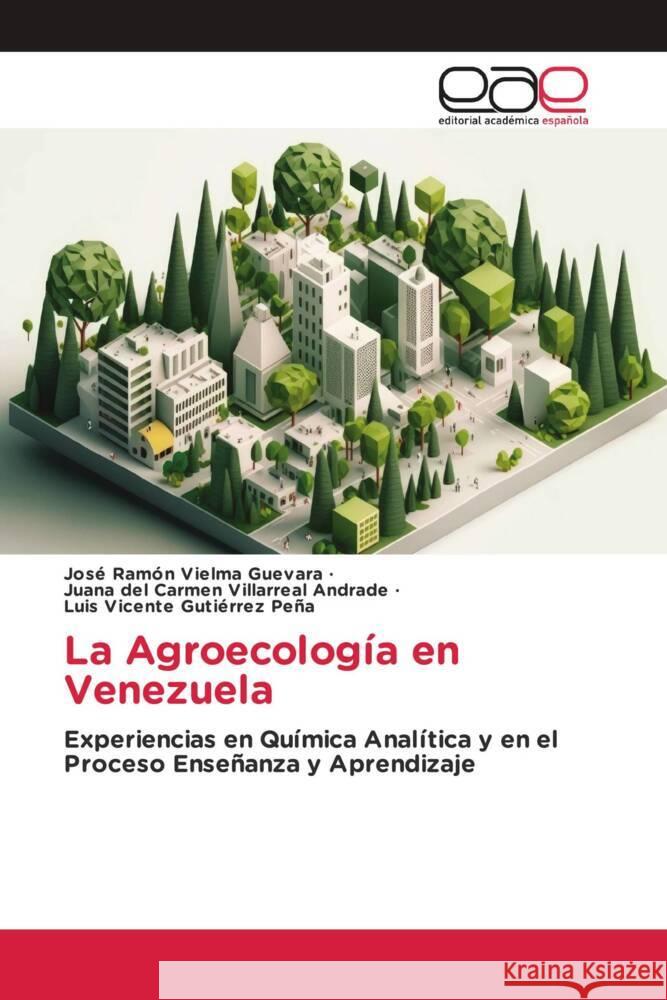 La Agroecología en Venezuela Vielma Guevara, José Ramón, Villarreal Andrade, Juana del Carmen, Gutierrez Peña, Luis Vicente 9783639640243