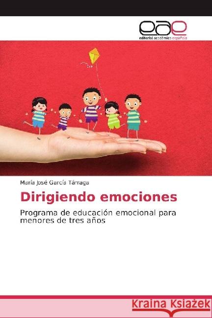 Dirigiendo emociones : Programa de educación emocional para menores de tres años García Tárraga, María José 9783639640403