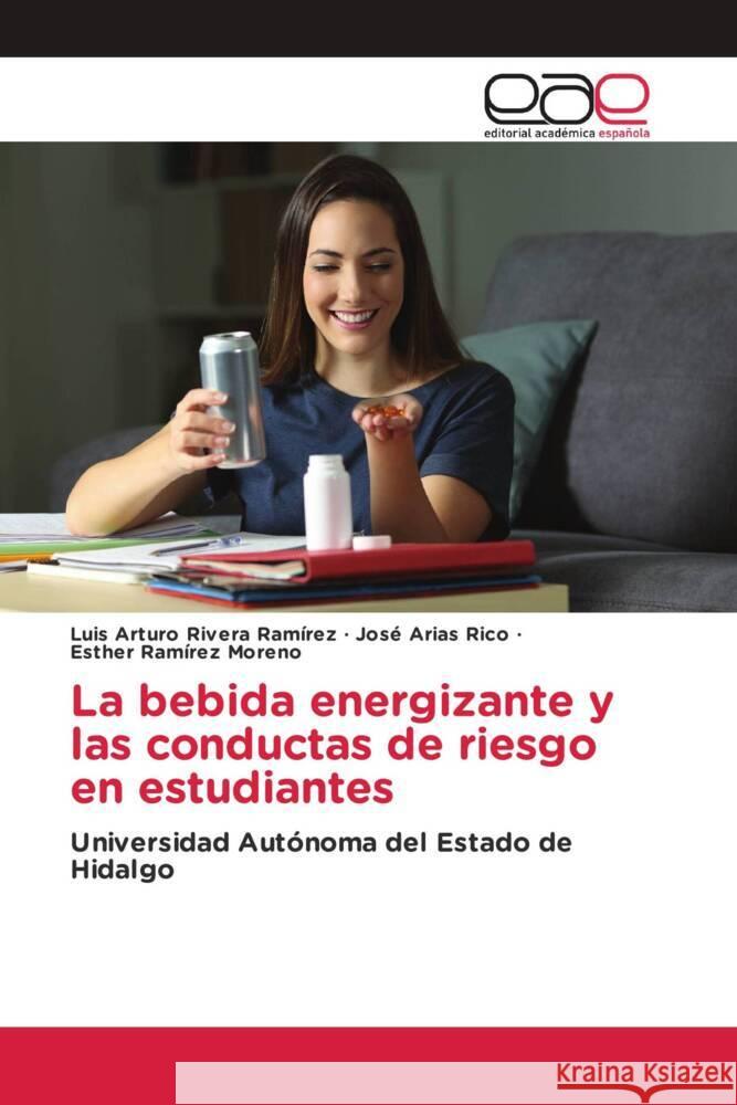 La bebida energizante y las conductas de riesgo en estudiantes Rivera Ramírez, Luis Arturo, Arias Rico, José, Ramírez Moreno, Esther 9783639640410