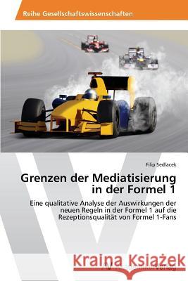 Grenzen der Mediatisierung in der Formel 1 Sedlacek, Filip 9783639640571