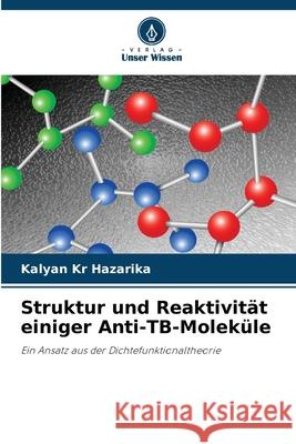 Struktur und Reaktivität einiger Anti-TB-Moleküle Hazarika, Kalyan Kr 9783639640809