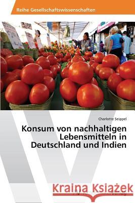 Konsum von nachhaltigen Lebensmitteln in Deutschland und Indien Seippel Charlotte   9783639641059 AV Akademikerverlag