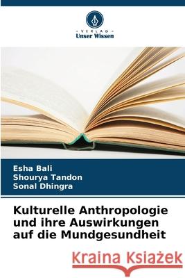 Kulturelle Anthropologie und ihre Auswirkungen auf die Mundgesundheit Bali, Esha, Tandon, Shourya, Dhingra, Sonal 9783639641103