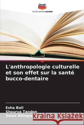 L'anthropologie culturelle et son effet sur la santé bucco-dentaire Bali, Esha, Tandon, Shourya, Dhingra, Sonal 9783639641264