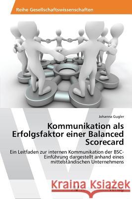 Kommunikation als Erfolgsfaktor einer Balanced Scorecard Gugler Johanna 9783639641448