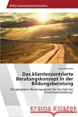 Das klientenzentrierte Beratungskonzept in der Bildungsberatung Naumann, Laura 9783639641462