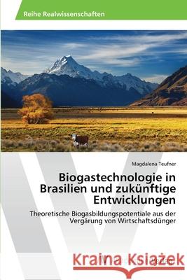 Biogastechnologie in Brasilien und zukünftige Entwicklungen Teufner, Magdalena 9783639641653 AV Akademikerverlag