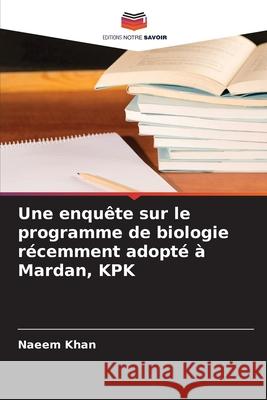 Une enquête sur le programme de biologie récemment adopté à Mardan, KPK Khan, Naeem 9783639641929