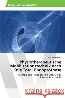 Physiotherapeutische Mobilisationstechnik nach Knie Total-Endoprothese Wiemer, Matthias 9783639642131