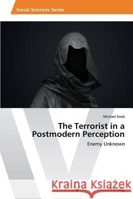 The Terrorist in a Postmodern Perception Raab, Michael 9783639642452 AV Akademikerverlag