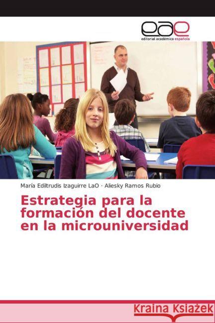 Estrategia para la formación del docente en la microuniversidad Izaguirre LaO, María Ediltrudis; Ramos Rubio, Aliesky 9783639642797