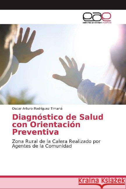 Diagnóstico de Salud con Orientación Preventiva : Zona Rural de la Calera Realizado por Agentes de la Comunidad Rodríguez Timaná, Oscar Arturo 9783639642940