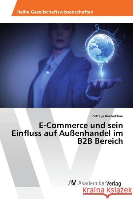 E-Commerce und sein Einfluss auf Außenhandel im B2B Bereich Baatarkhuu, Zolzaya 9783639642995 AV Akademikerverlag