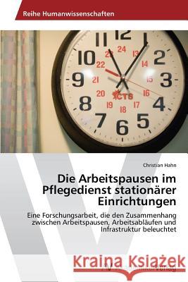 Die Arbeitspausen im Pflegedienst stationärer Einrichtungen Hahn, Christian 9783639643299